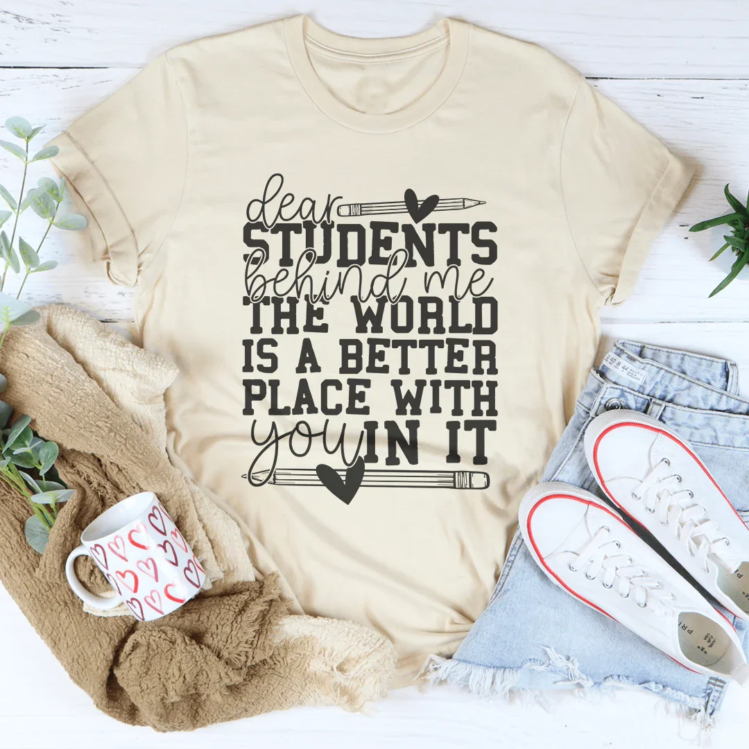 Dear Students Behind Me The World Is A Better Place With You In It Tee - WonderingCloth