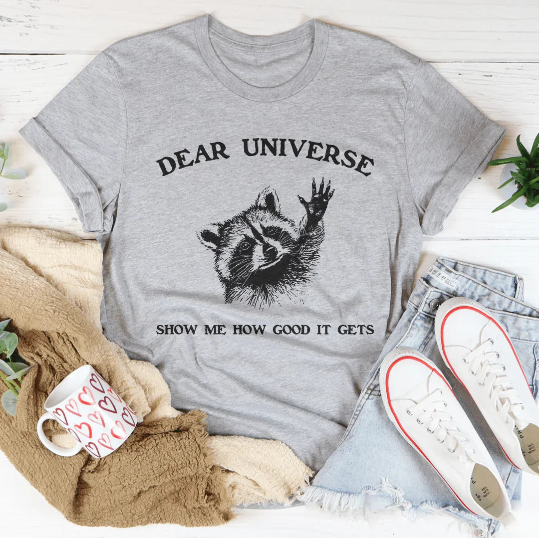 Dear Universe Show Me How Good It Gets Tee - WonderingCloth