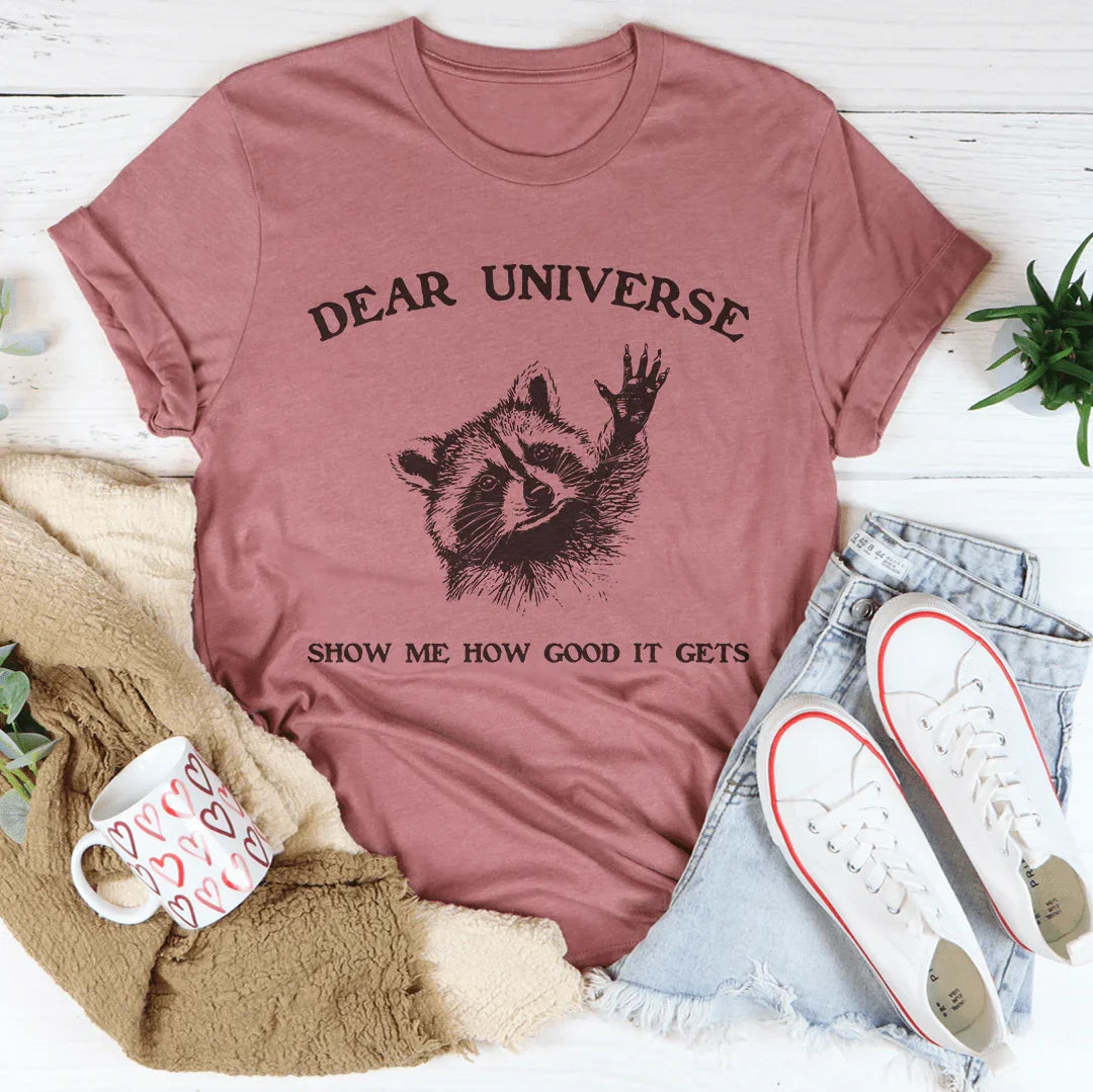 Dear Universe Show Me How Good It Gets Tee - WonderingCloth