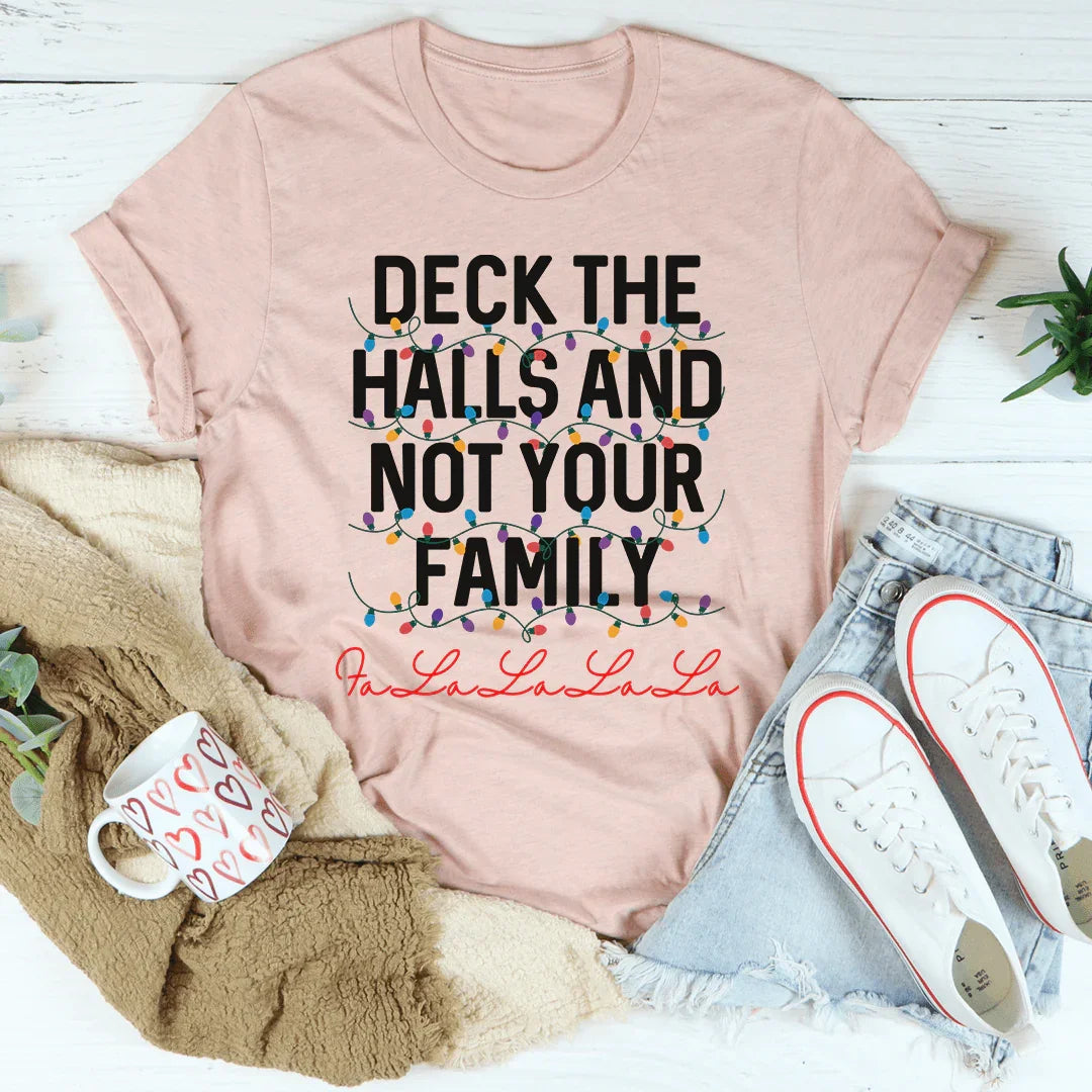 Deck The Halls And Not Your Family Tee - WonderingCloth