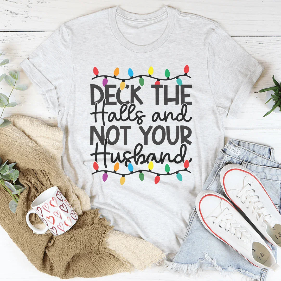 Deck The Halls And Not Your Husband Tee - WonderingCloth