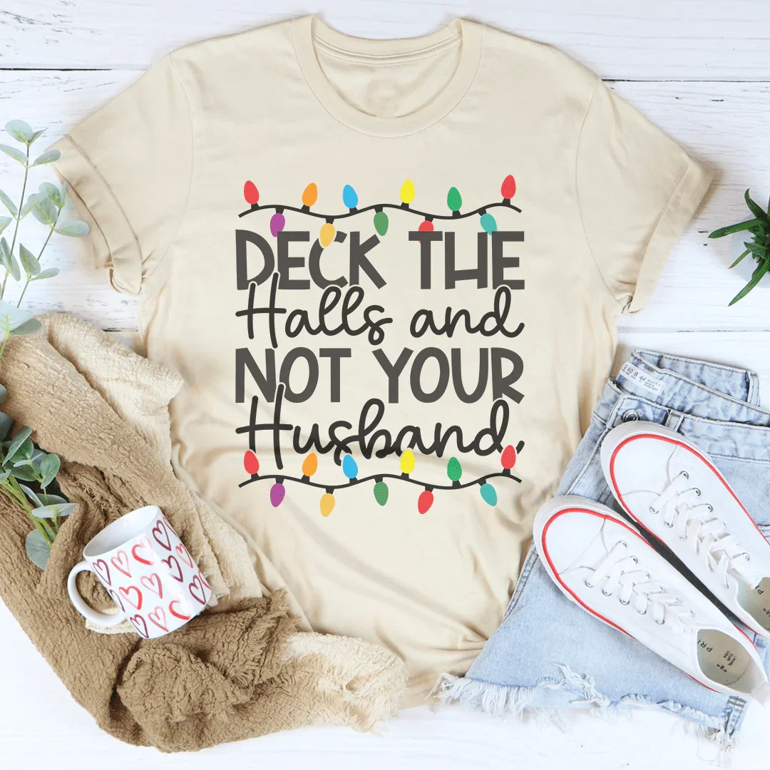 Deck The Halls And Not Your Husband Tee - WonderingCloth