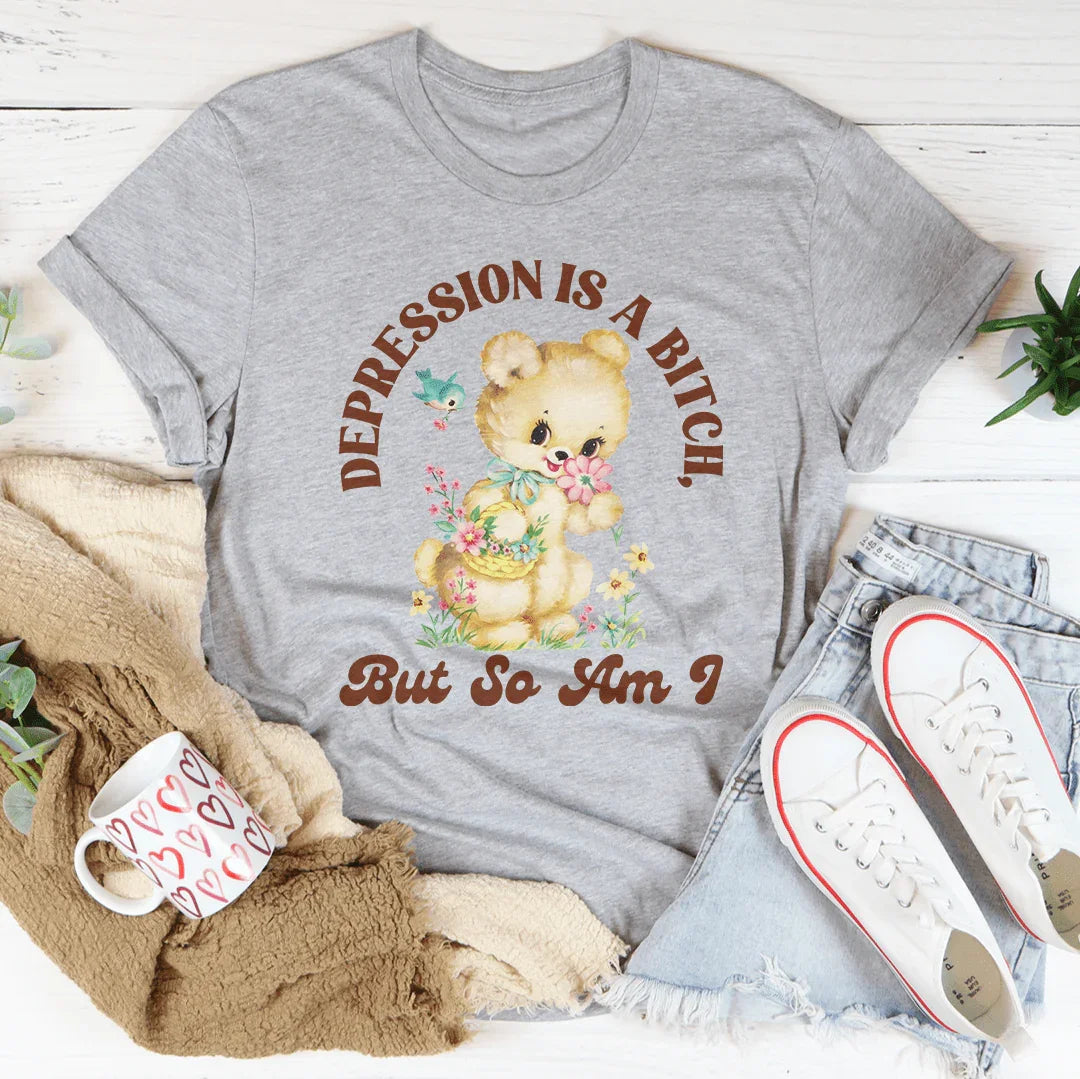 Depression Is A B* But So Am I Tee - WonderingCloth