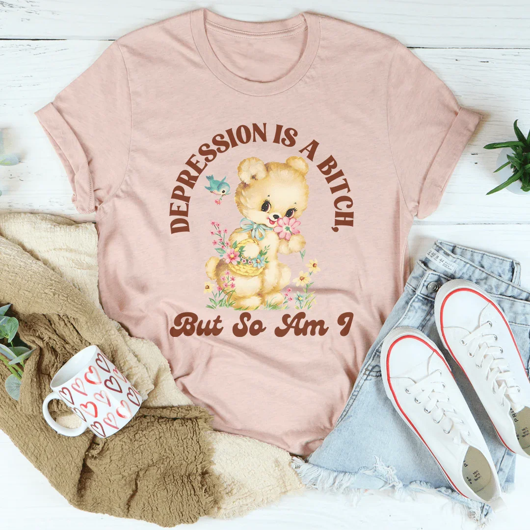 Depression Is A B* But So Am I Tee - WonderingCloth