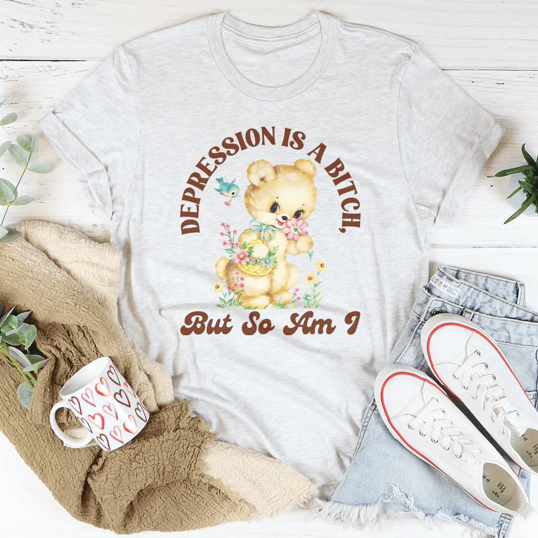 Depression Is A B* But So Am I Tee - WonderingCloth