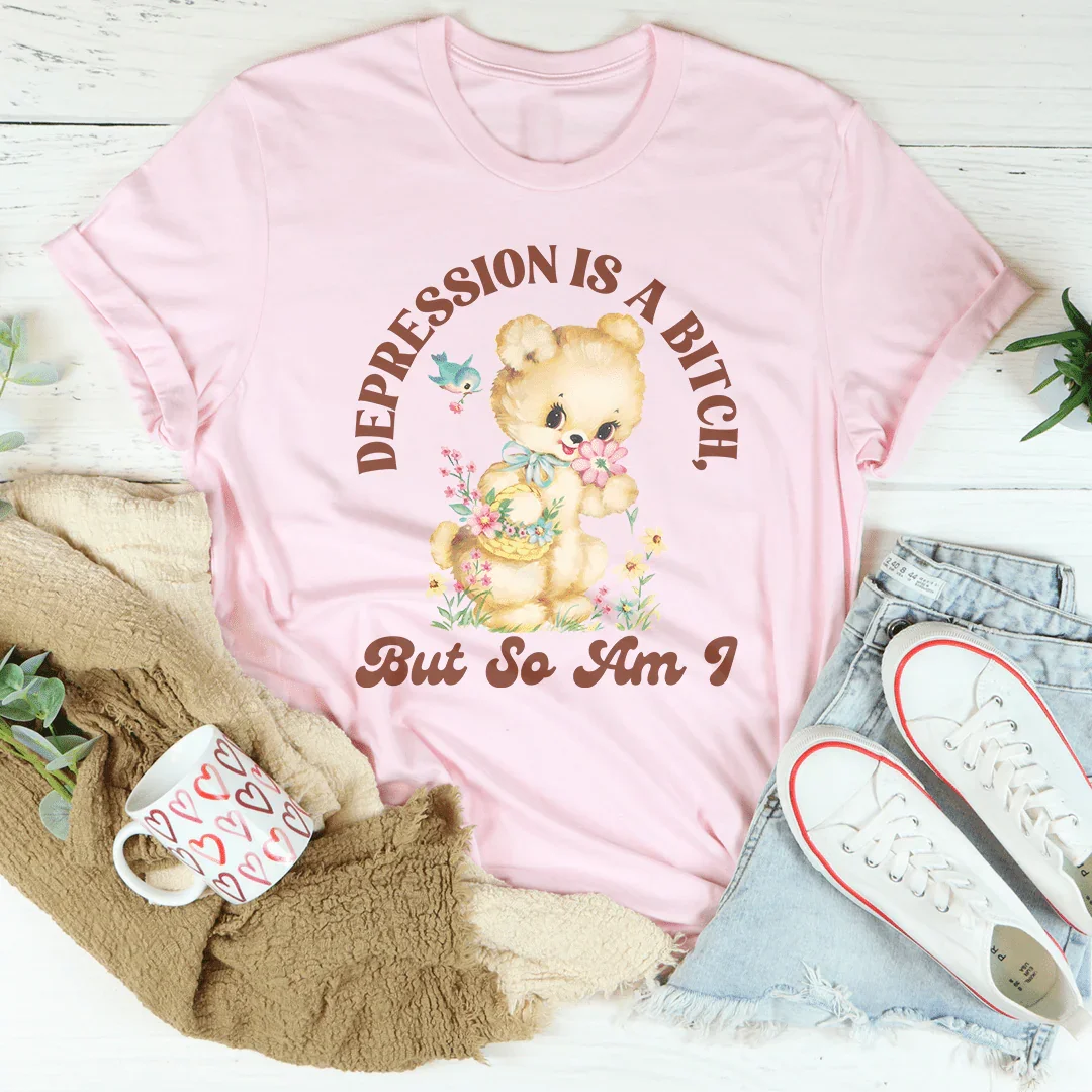Depression Is A B* But So Am I Tee - WonderingCloth