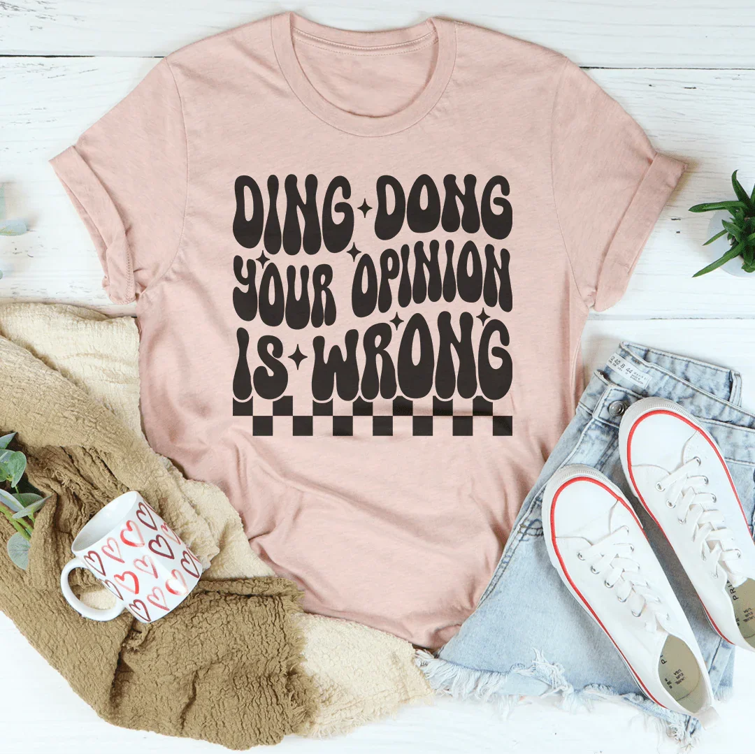 Ding Dong Your Opinion Is Wrong Tee - WonderingCloth