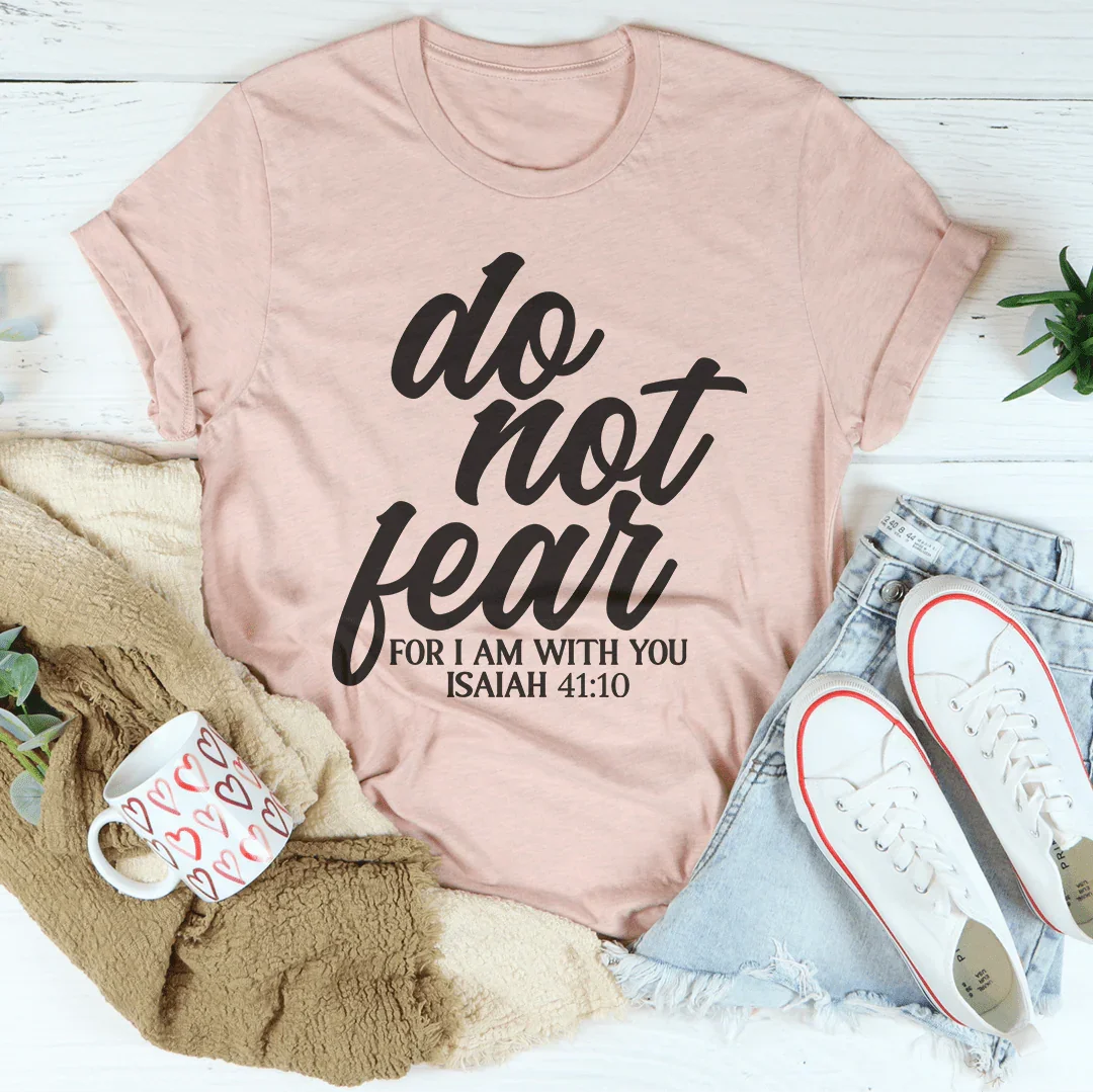 Do Not Fear For I Am With You Isaiah 41:10 Tee - WonderingCloth