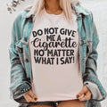 Do Not Give Me A Cig No Matter What I Say Tee - WonderingCloth