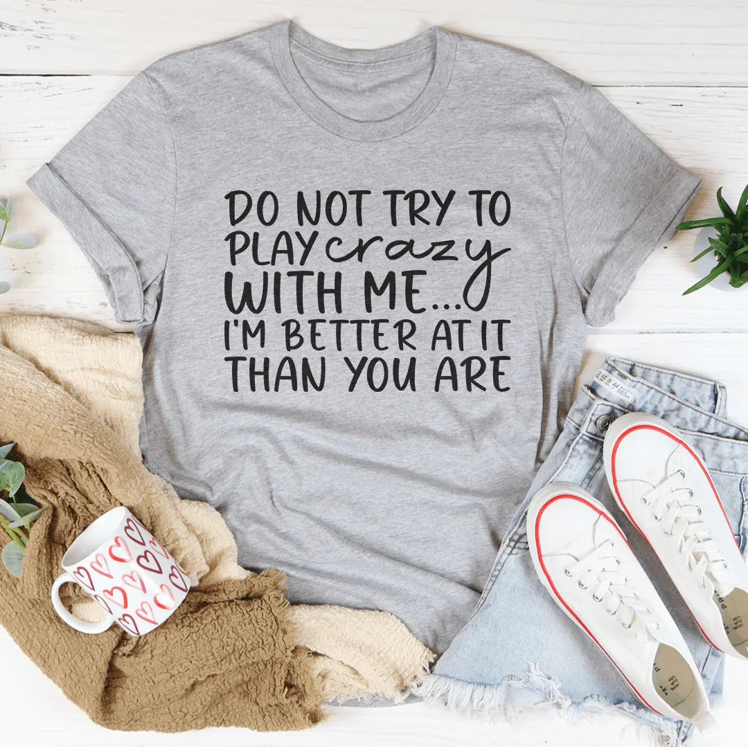 Do Not Try To Play Crazy With Me Tee - WonderingCloth