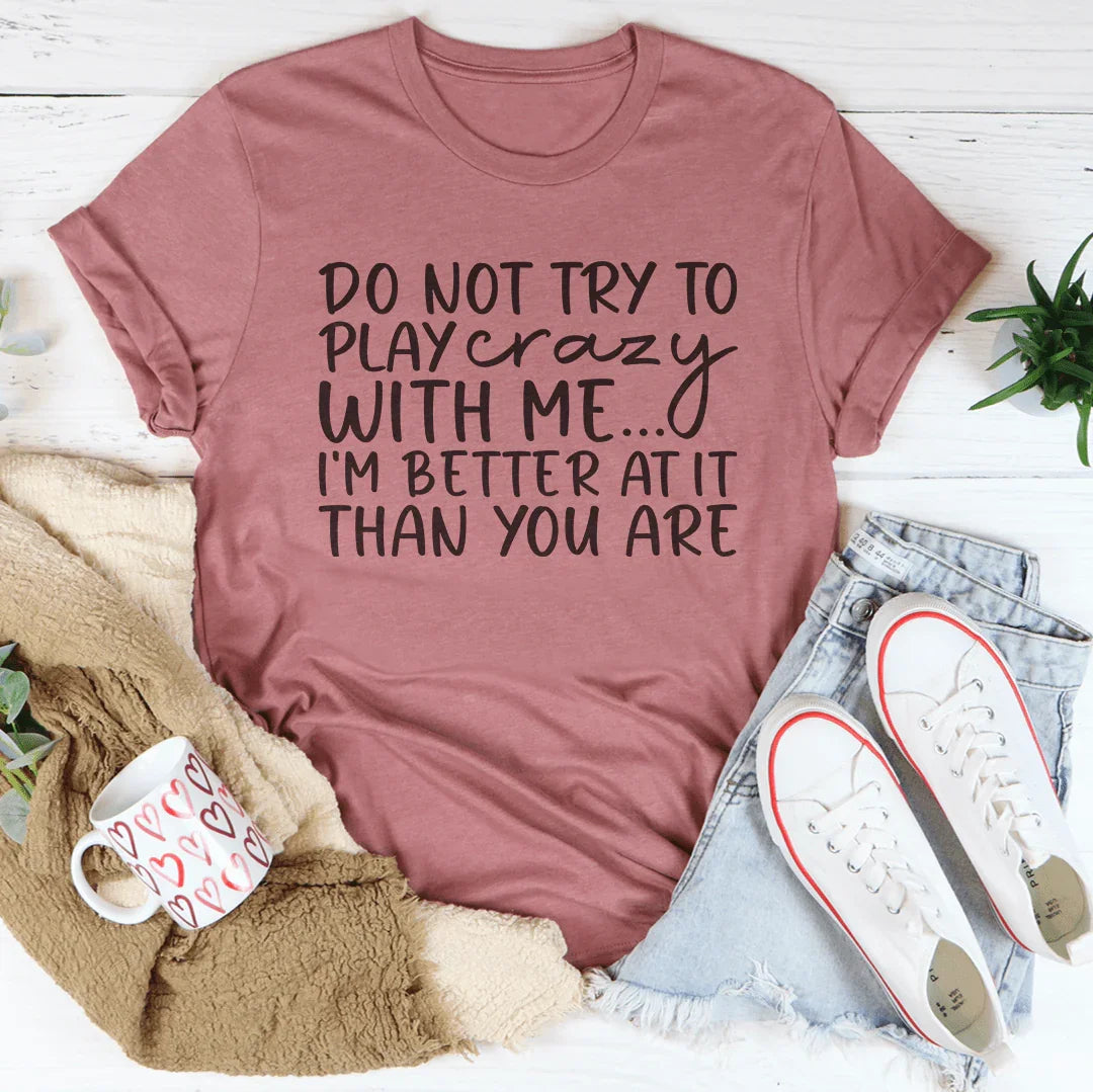 Do Not Try To Play Crazy With Me Tee - WonderingCloth