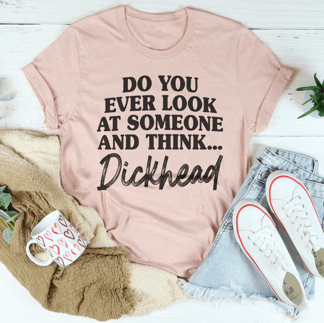Do You Ever Look At Someone Tee - WonderingCloth