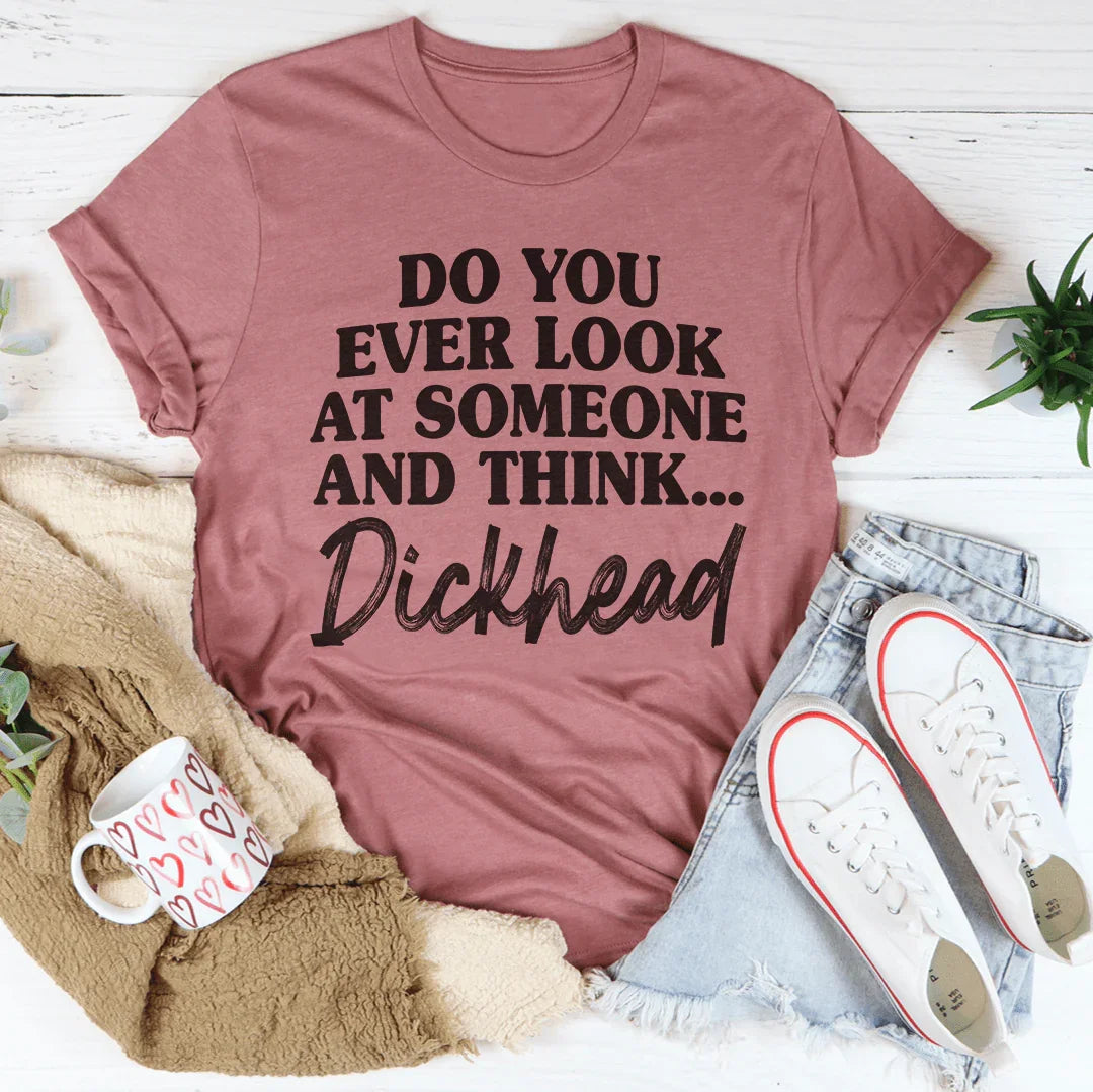 Do You Ever Look At Someone Tee - WonderingCloth