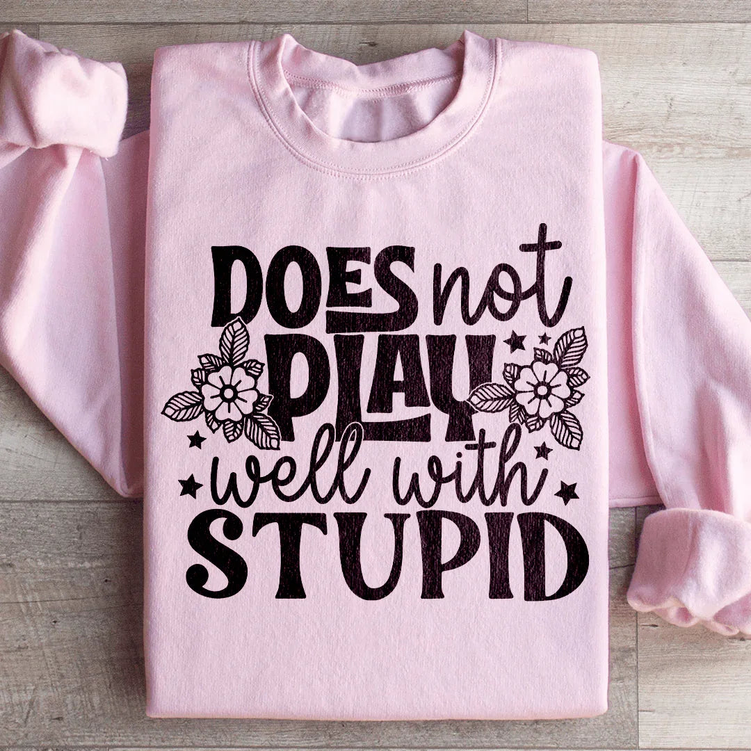 Does Not Play Well With Stupid Sweatshirt - WonderingCloth