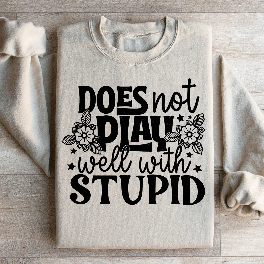 Does Not Play Well With Stupid Sweatshirt - WonderingCloth