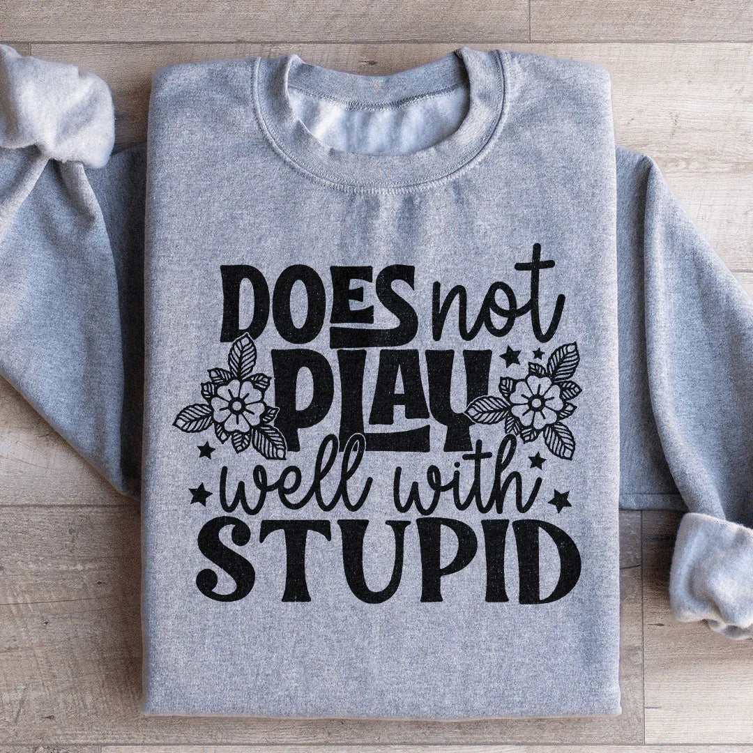 Does Not Play Well With Stupid Sweatshirt - WonderingCloth