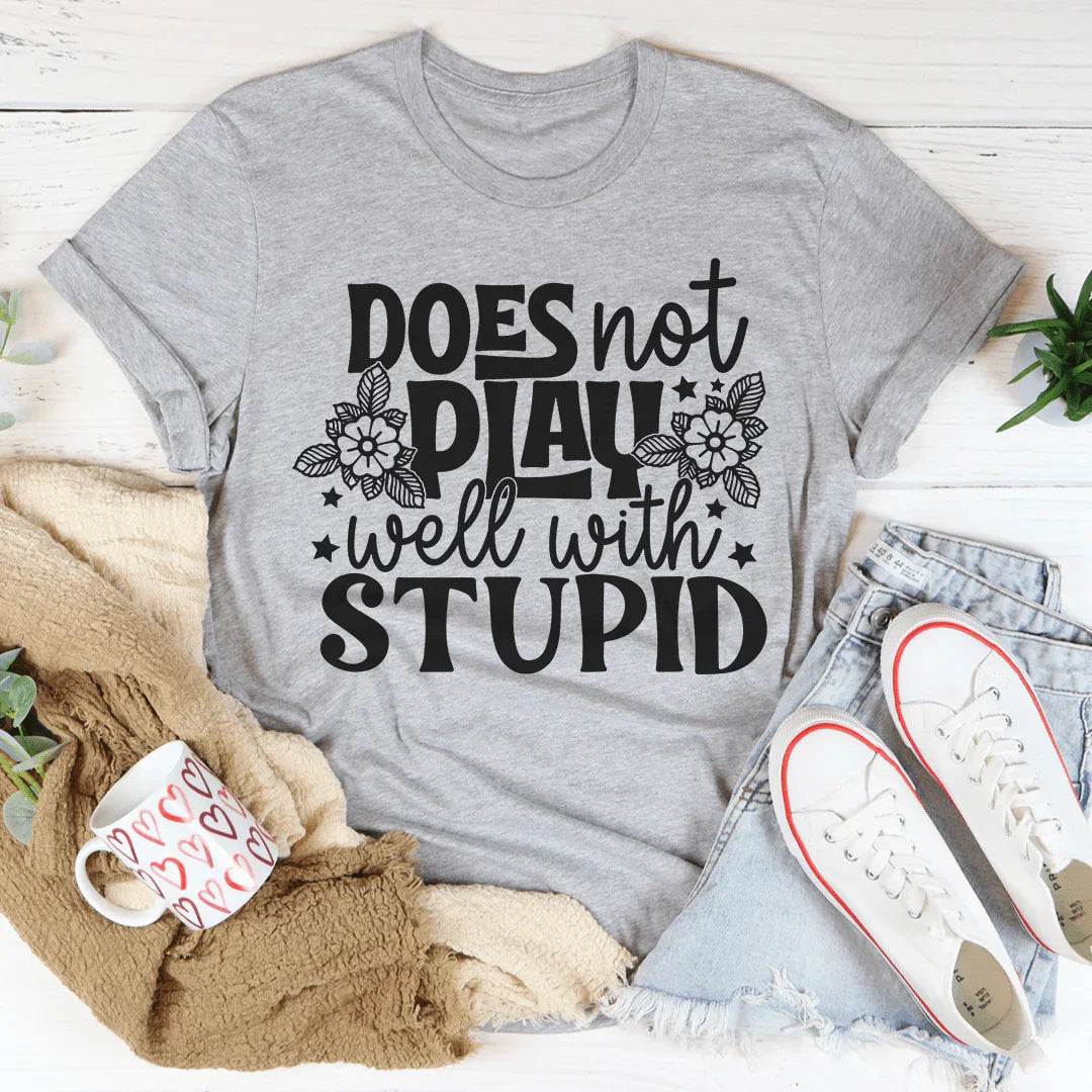 Does Not Play Well With Stupid Tee - WonderingCloth