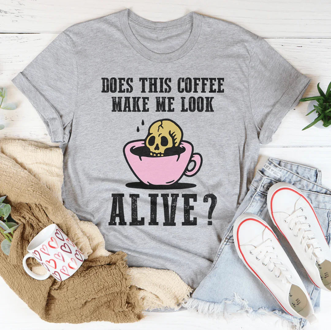 Does This Coffee Make Me Look Alive Tee - WonderingCloth