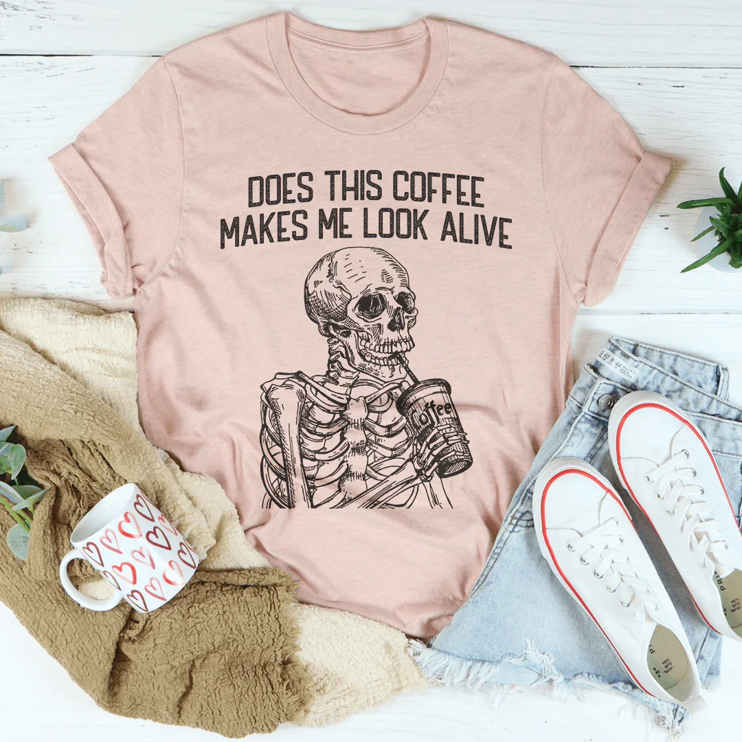 Does this Coffee Makes Me Look Alive Tee - WonderingCloth
