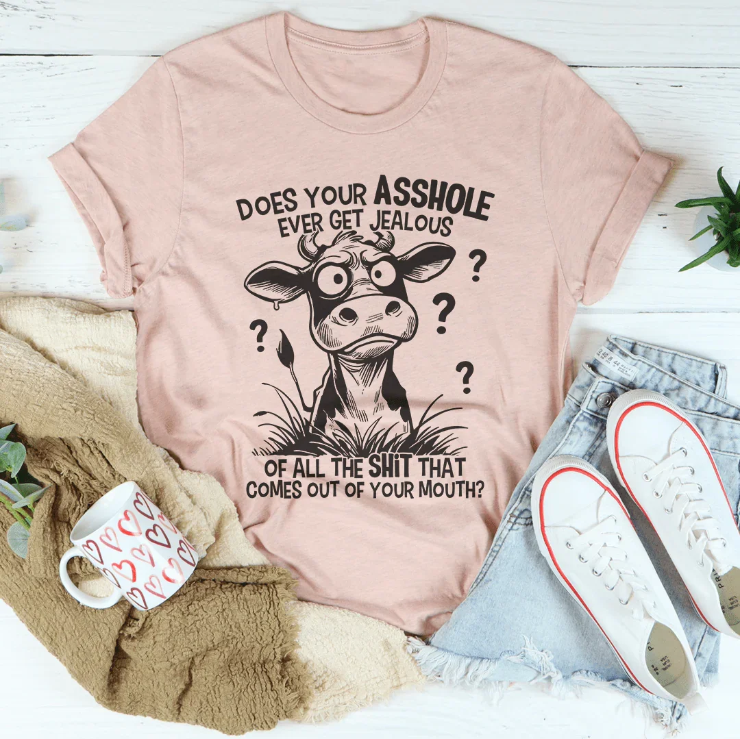 Does Your A-hole Ever Get Jealous Tee - WonderingCloth