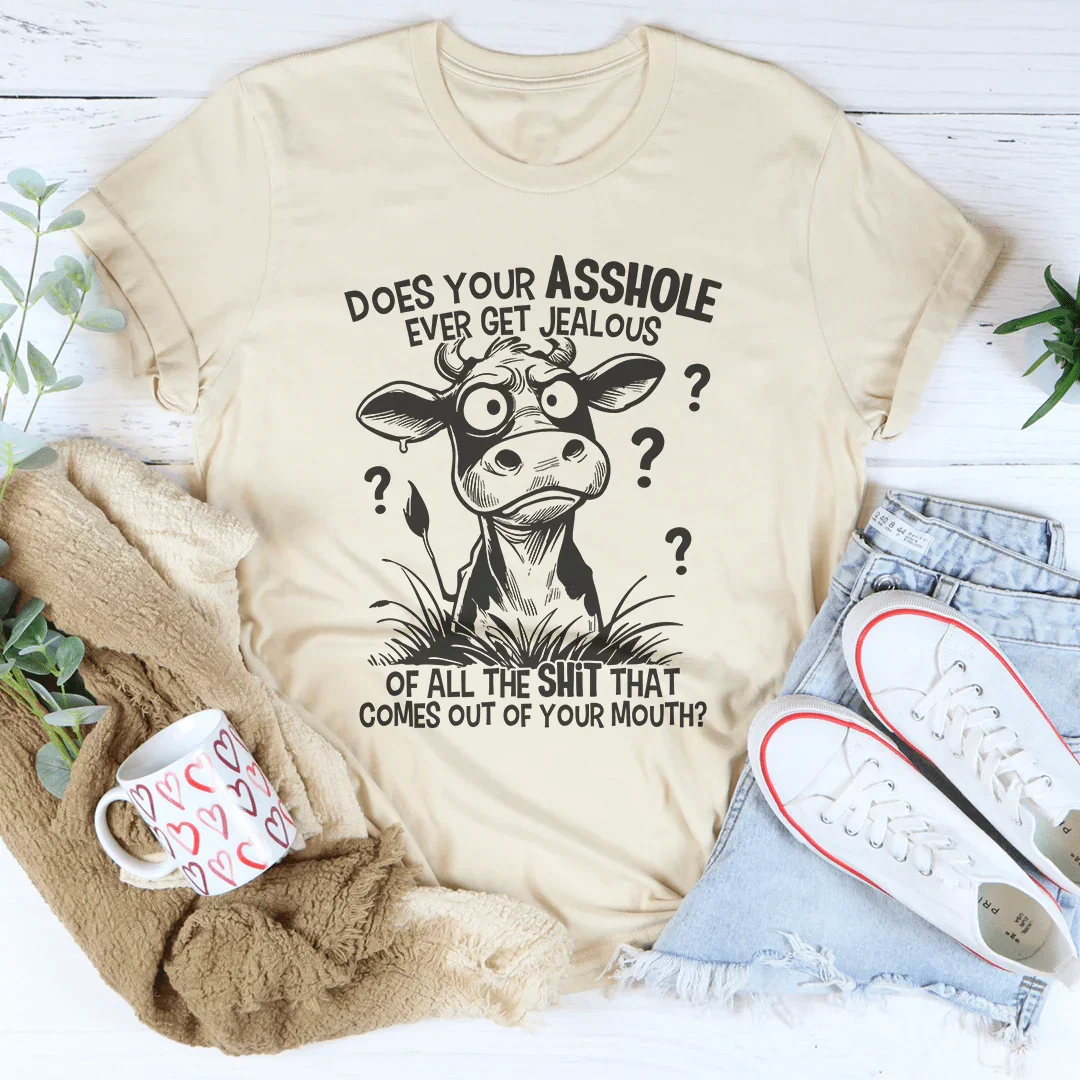 Does Your A-hole Ever Get Jealous Tee - WonderingCloth