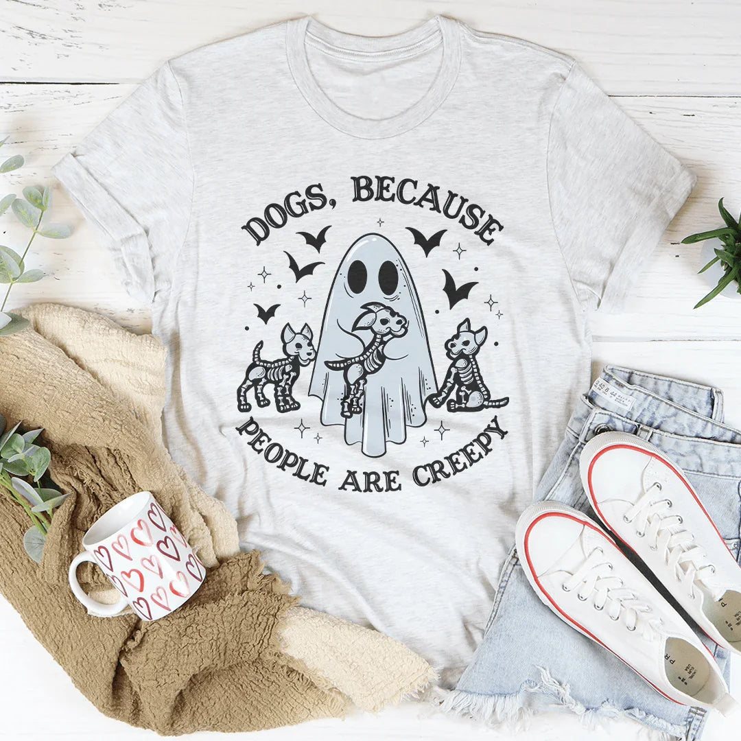 Dogs Because People Are Creepy Tee - WonderingCloth