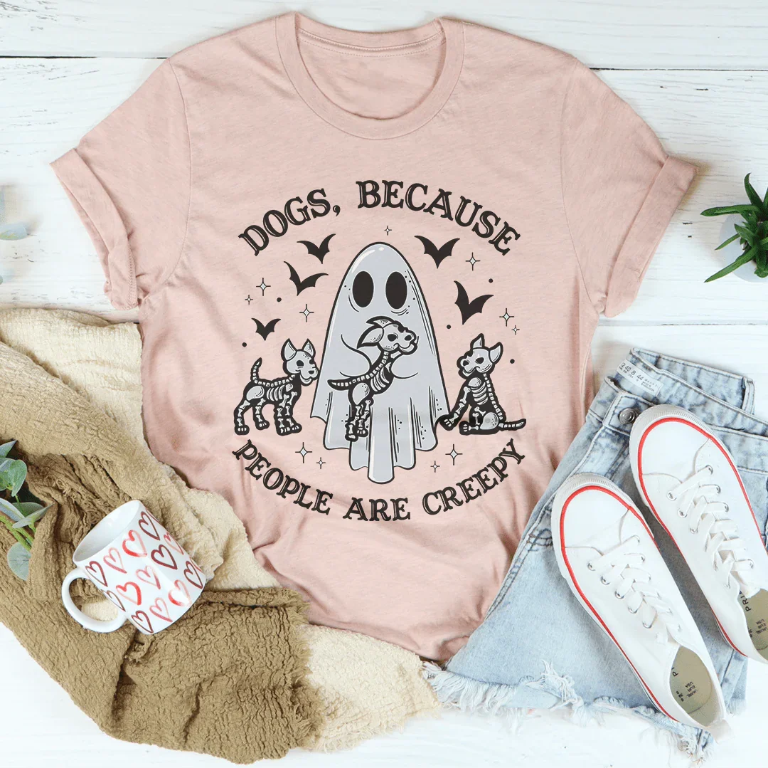 Dogs Because People Are Creepy Tee - WonderingCloth