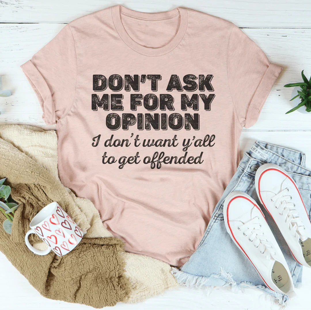 Don't Ask Me For My Opinion Tee - WonderingCloth