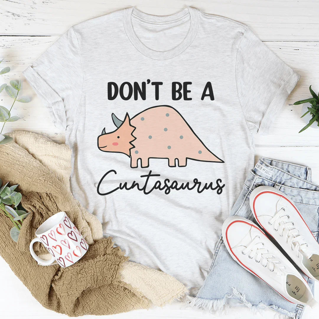 Don't Be A Cuntasaurus Tee - WonderingCloth