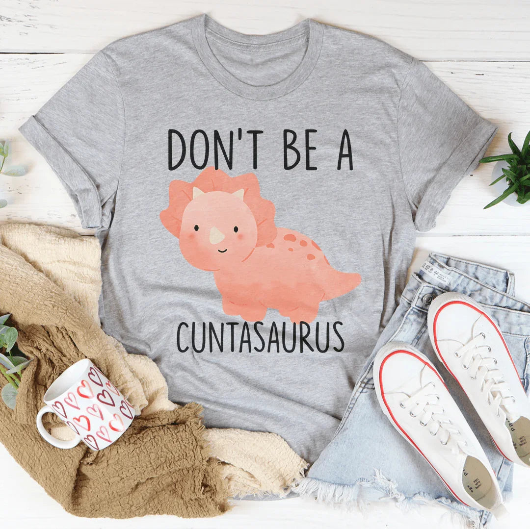 Don't Be A Cuntasaurus Tee - WonderingCloth