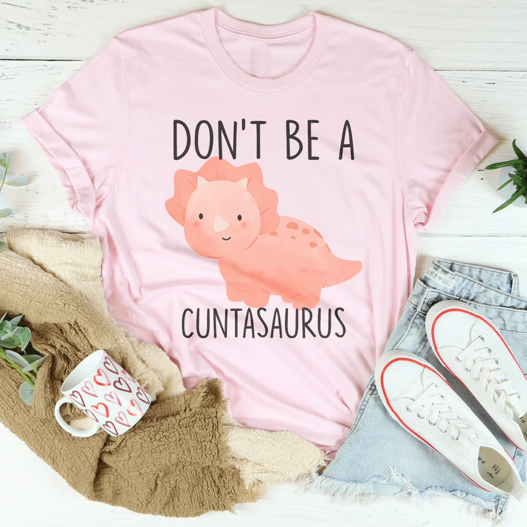 Don't Be A Cuntasaurus Tee - WonderingCloth