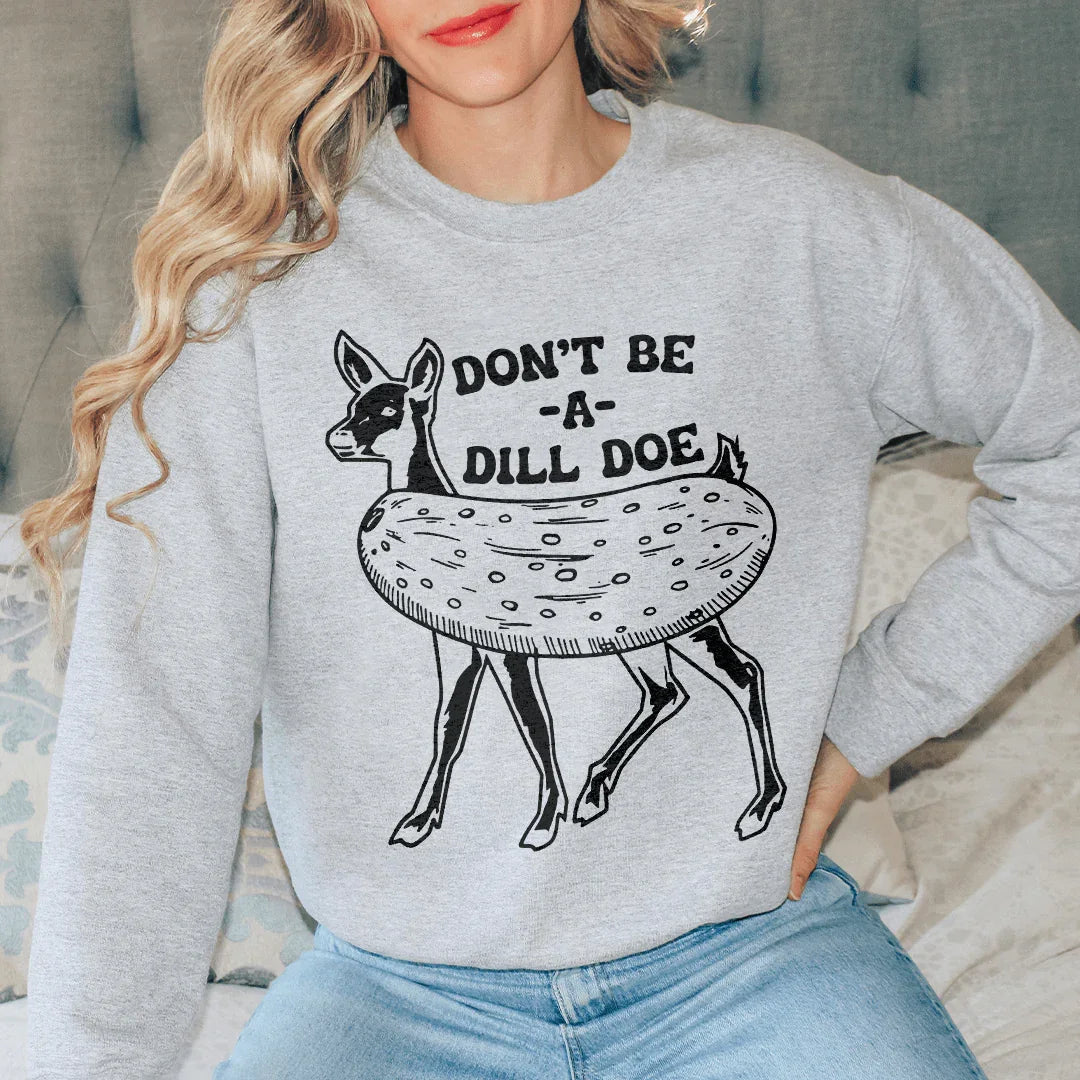 Don't Be A Dill Doe Sweatshirt - WonderingCloth