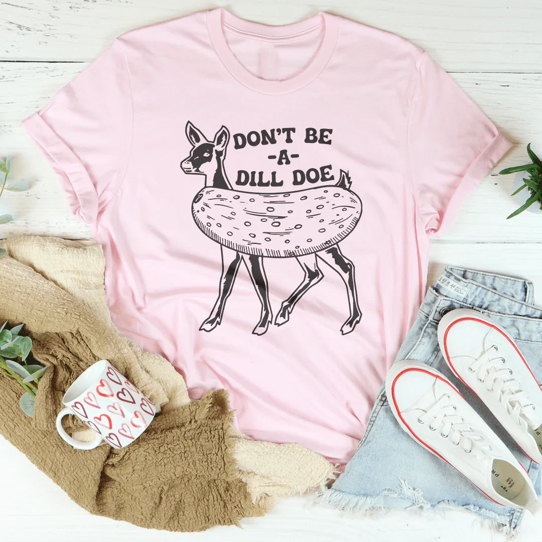 Don't Be A Dill Doe Tee - WonderingCloth