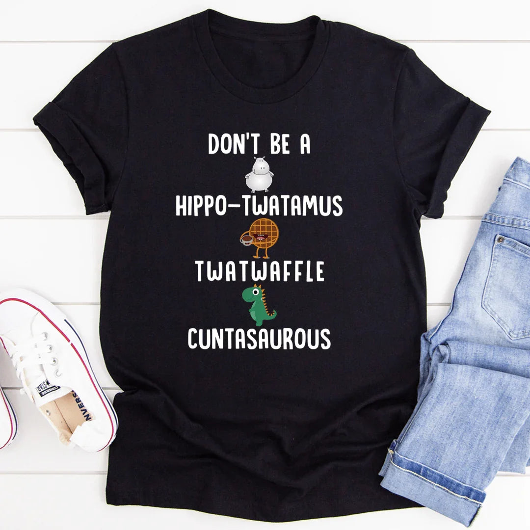 Don’t Be A Hippo-Twatamus Twatwaffle Cuntasaurous Tee - WonderingCloth