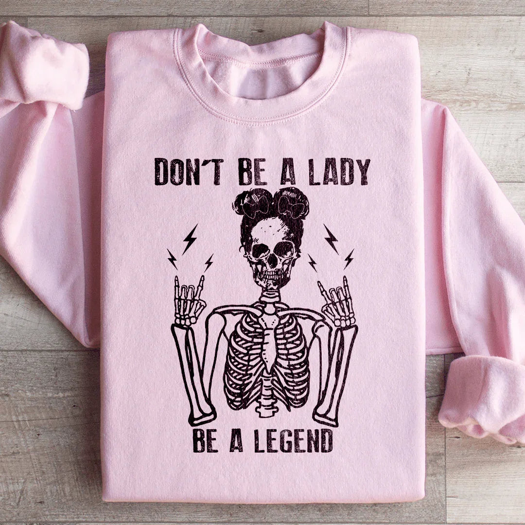 Don't Be A Lady Be A Legend Sweatshirt - WonderingCloth