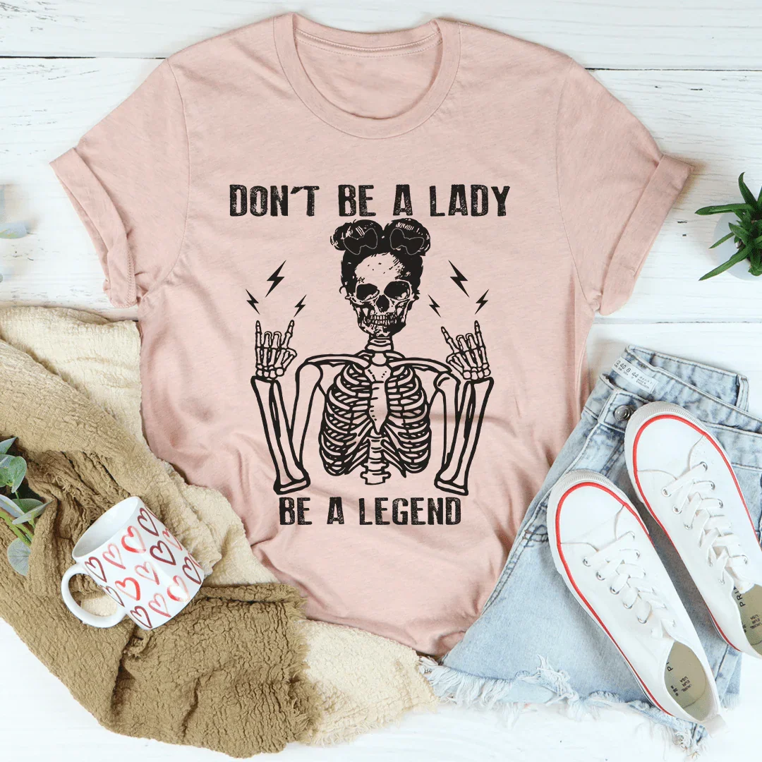 Don't Be A Lady Be A Legend Tee - WonderingCloth