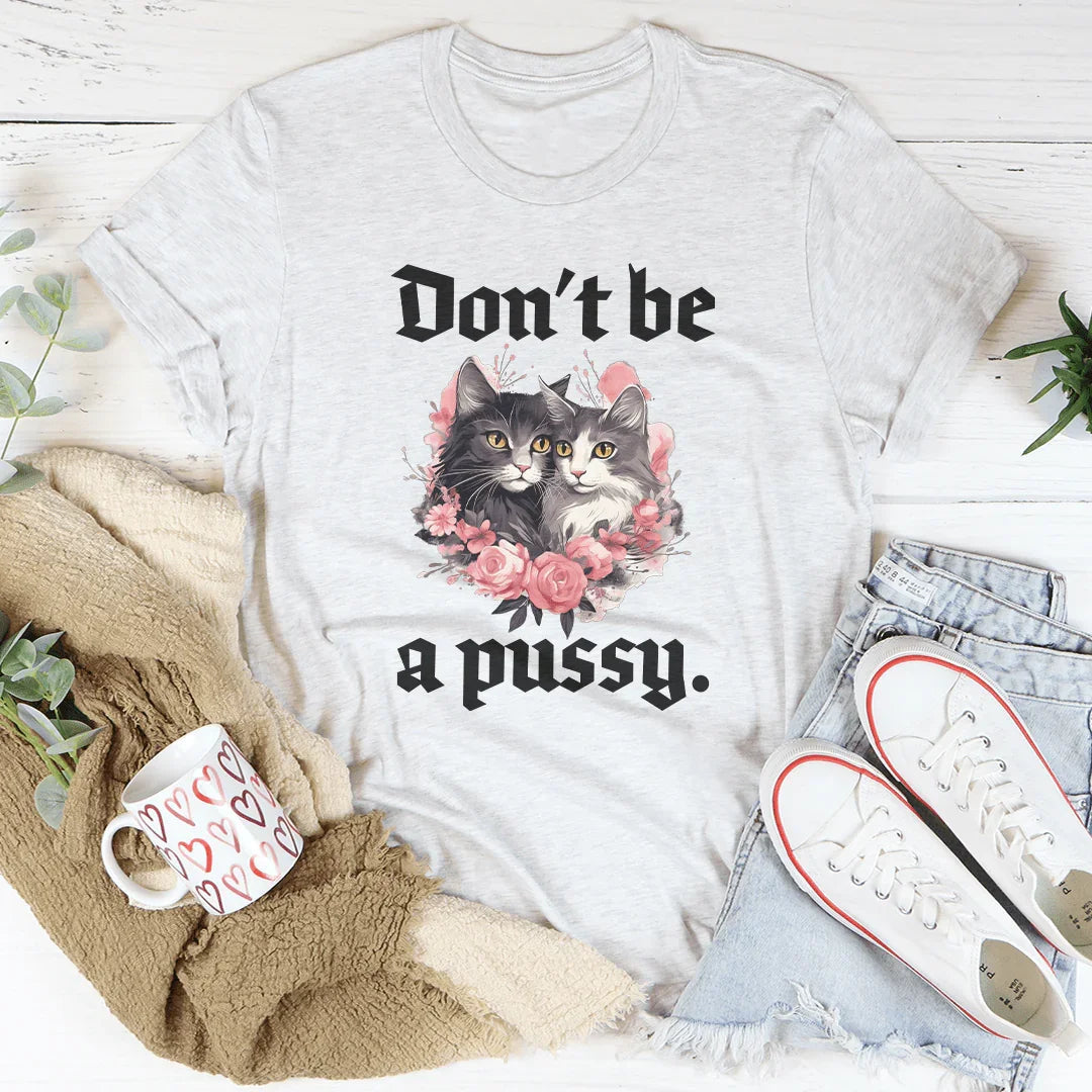 Don't Be A Pussy Tee - WonderingCloth