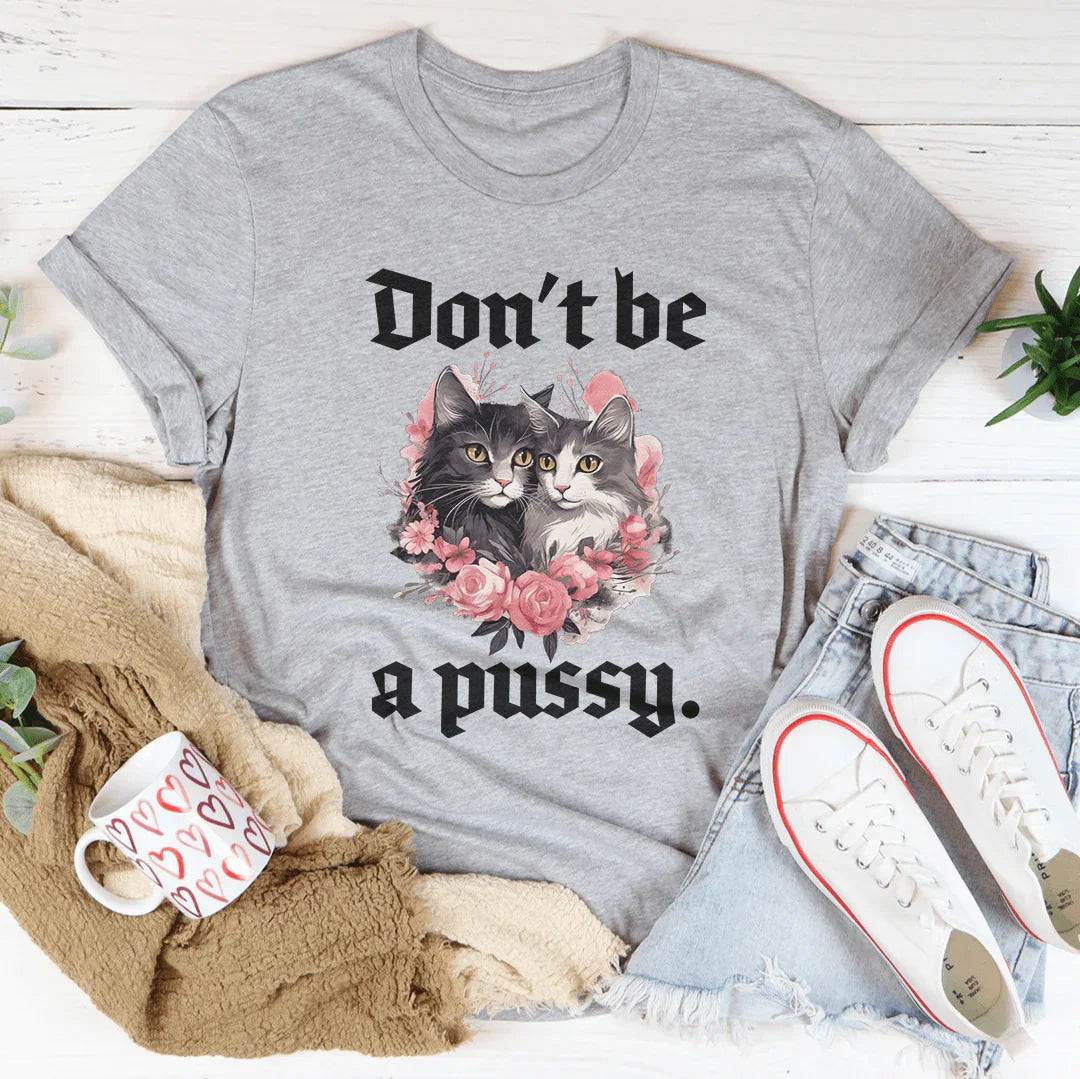 Don't Be A Pussy Tee - WonderingCloth