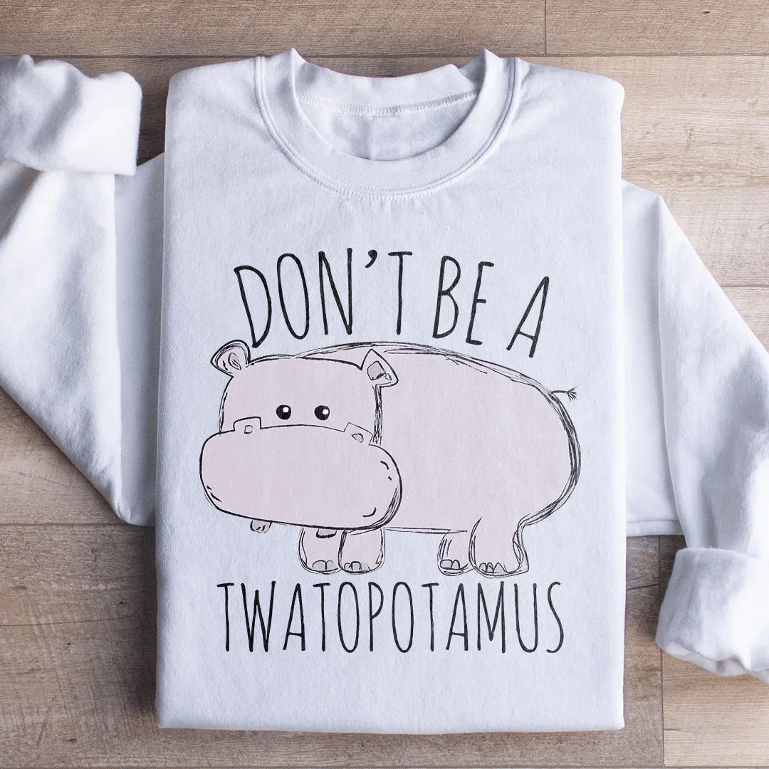Don't Be A Twatopotamus Sweatshirt - WonderingCloth