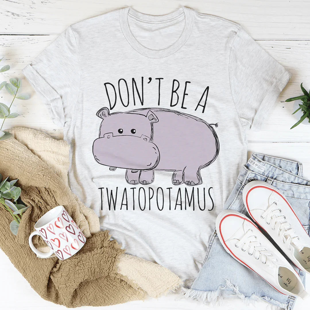 Don't Be A Twatopotamus Tee - WonderingCloth