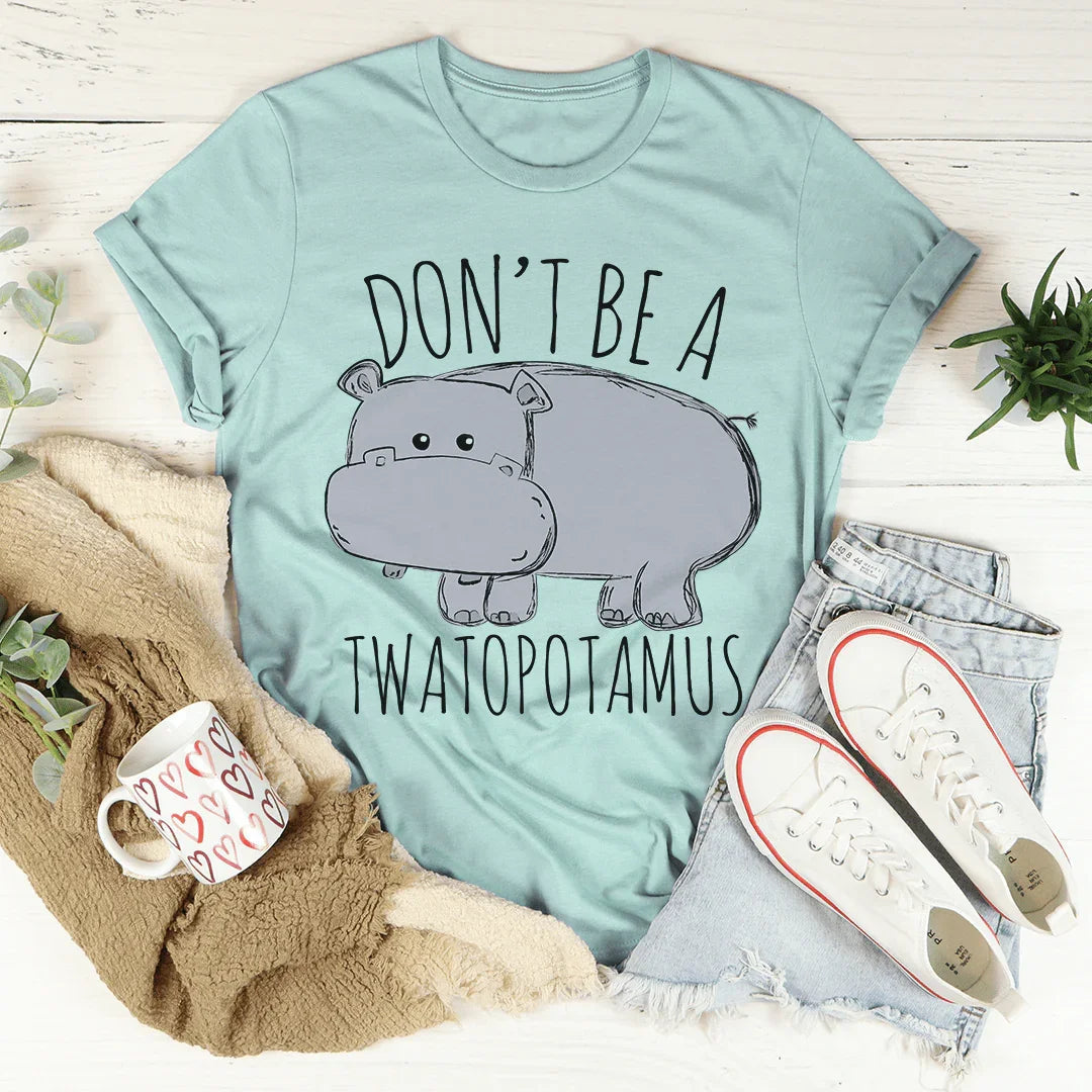 Don't Be A Twatopotamus Tee - WonderingCloth