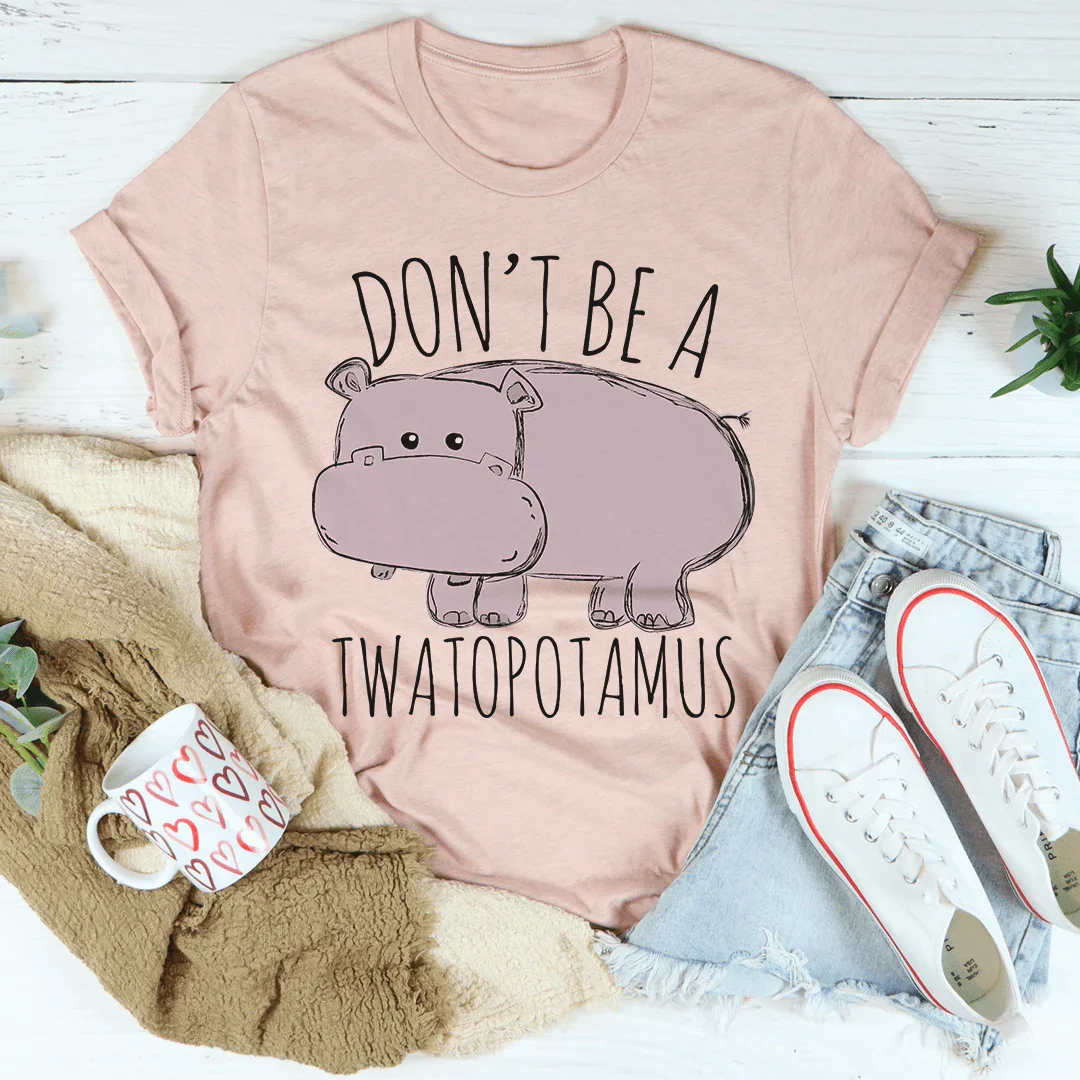 Don't Be A Twatopotamus Tee - WonderingCloth