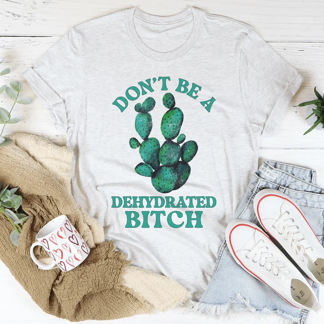 Don't Be Dehydrated Tee - WonderingCloth