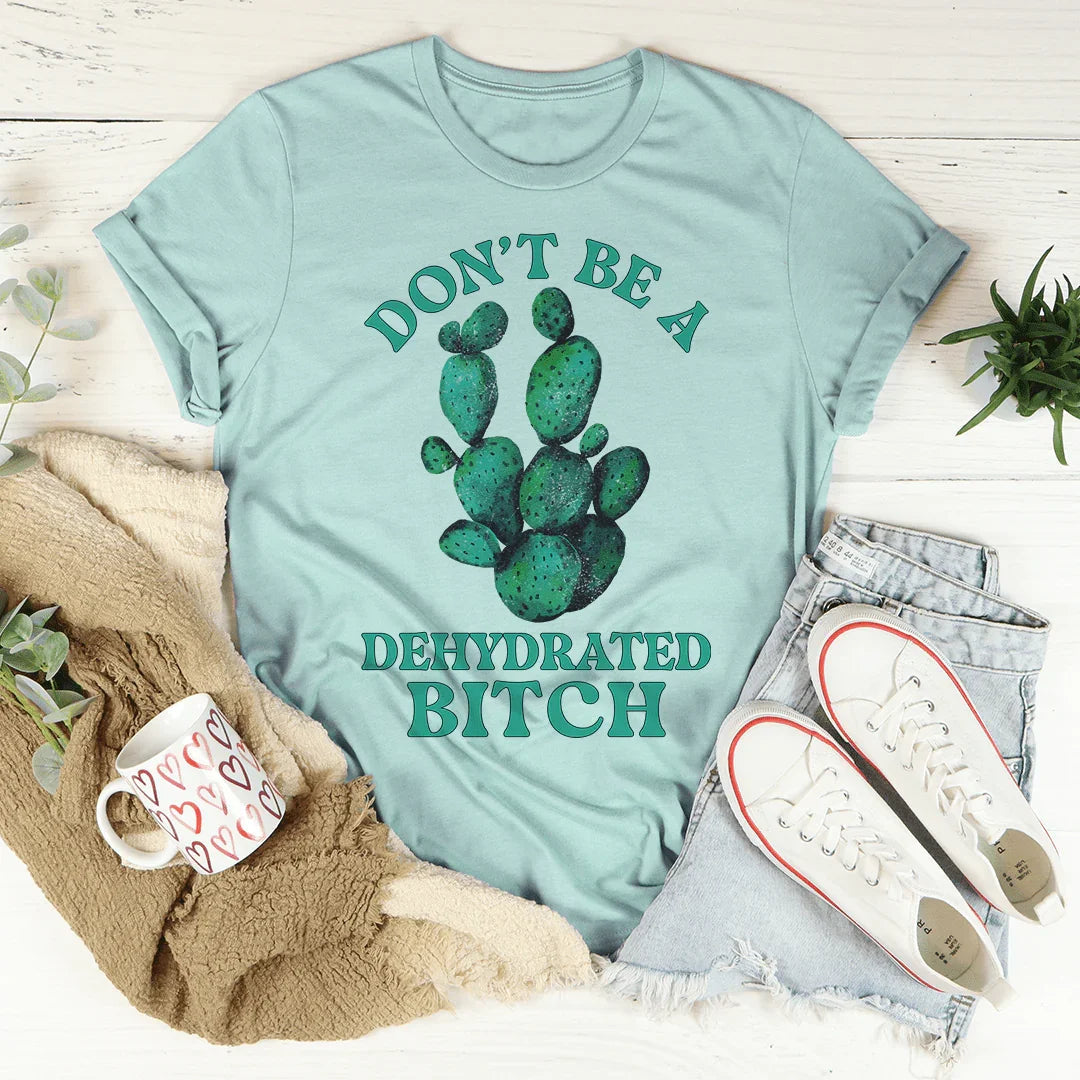 Don't Be Dehydrated Tee - WonderingCloth