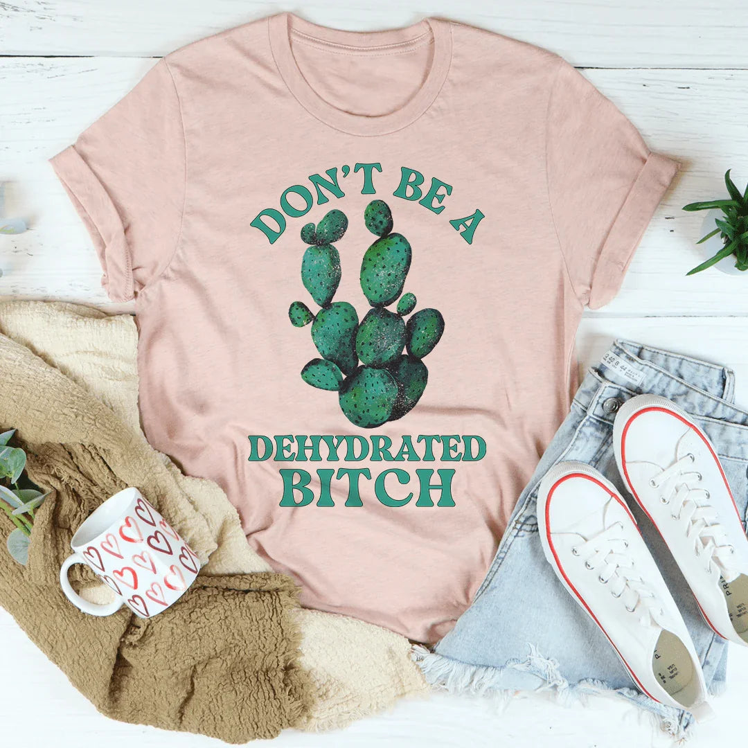 Don't Be Dehydrated Tee - WonderingCloth