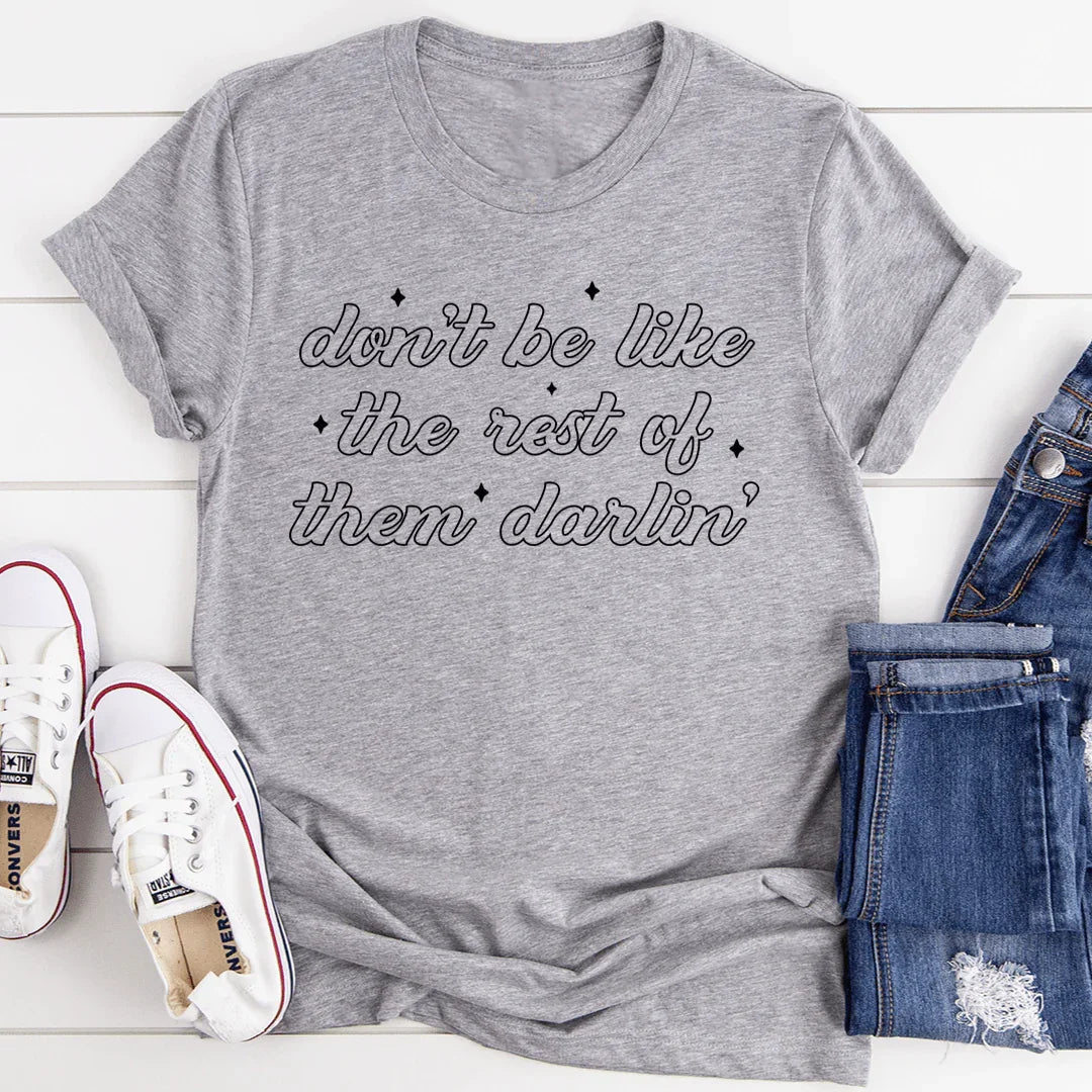 Don't Be Like The Rest Of Them Darlin' Tee - WonderingCloth