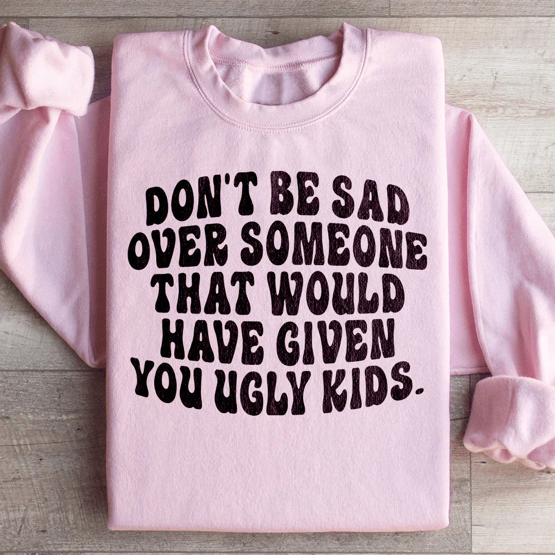 Don't Be Sad Sweatshirt - WonderingCloth