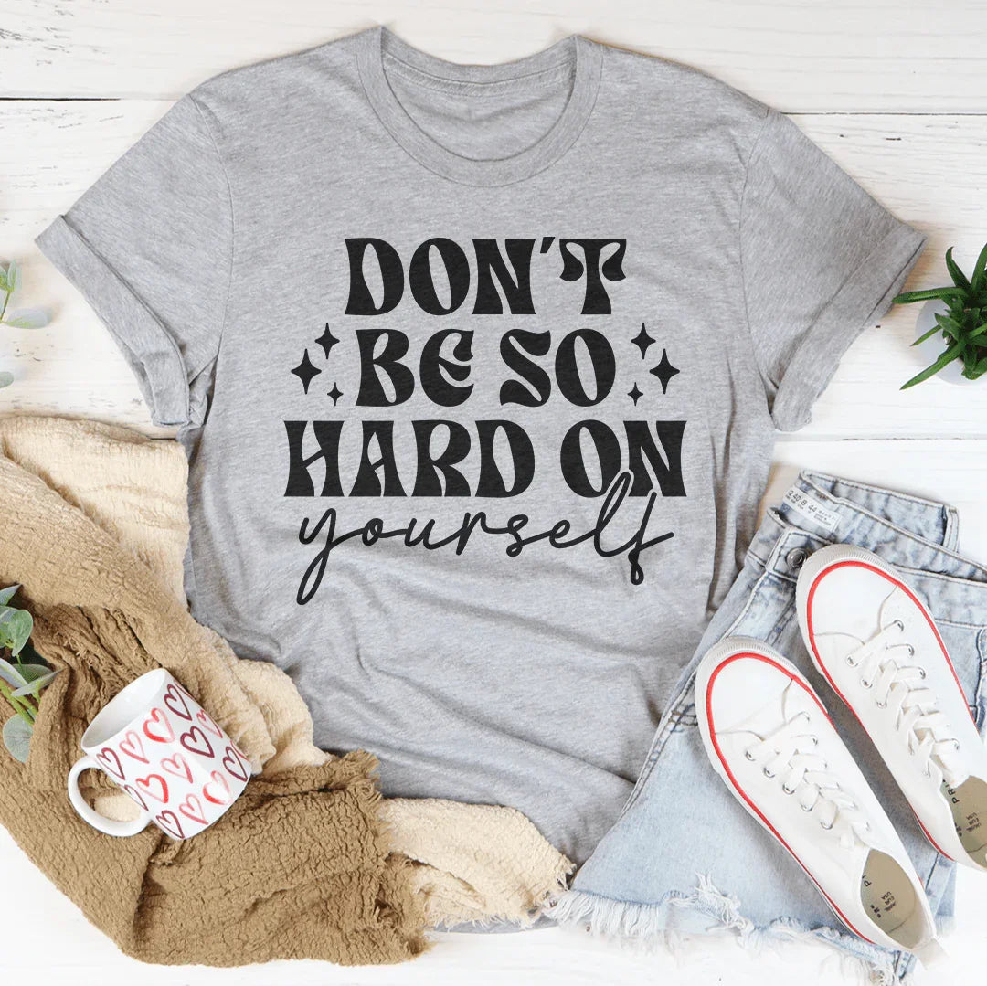 Don’t Be So Hard On Yourself Tee - WonderingCloth