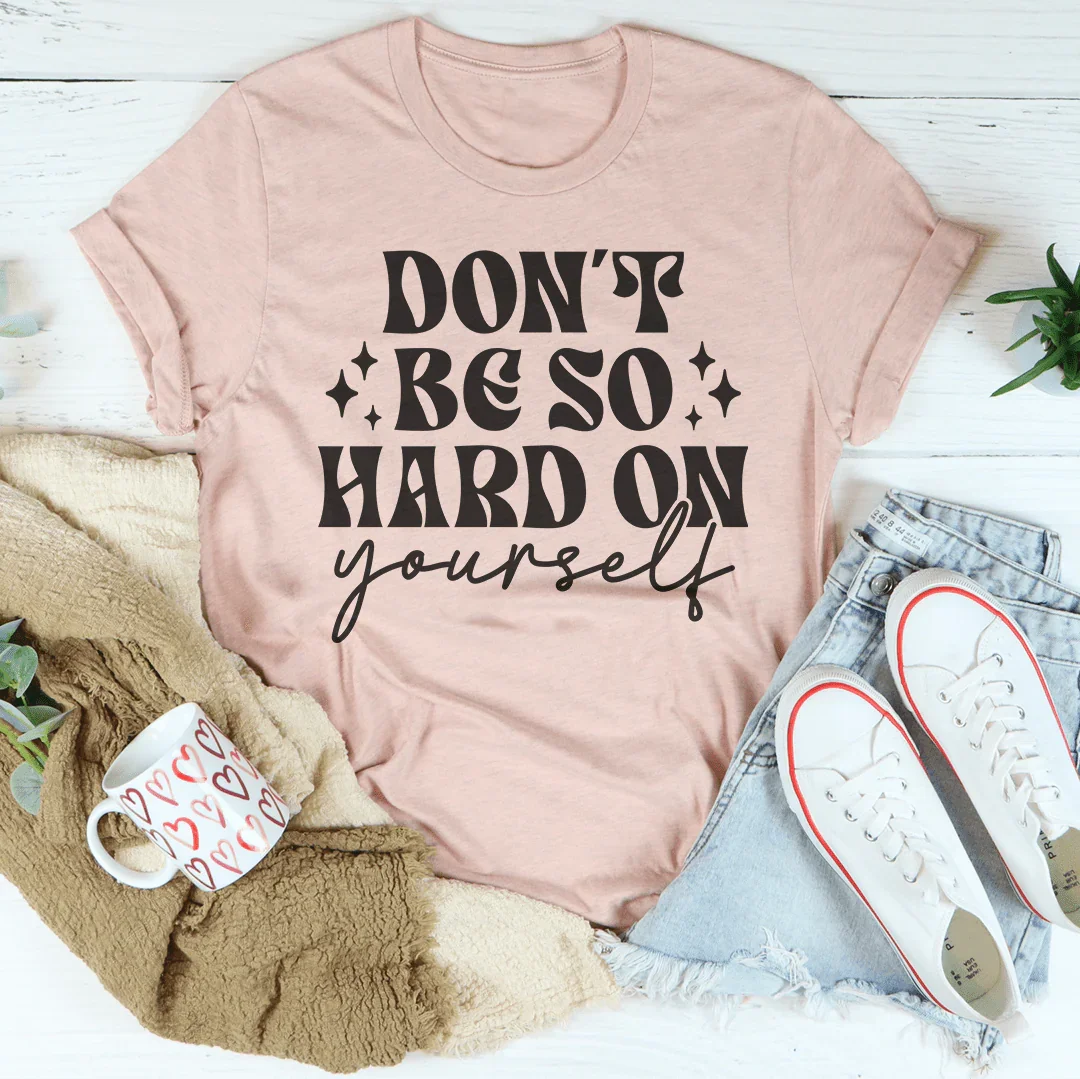 Don’t Be So Hard On Yourself Tee - WonderingCloth