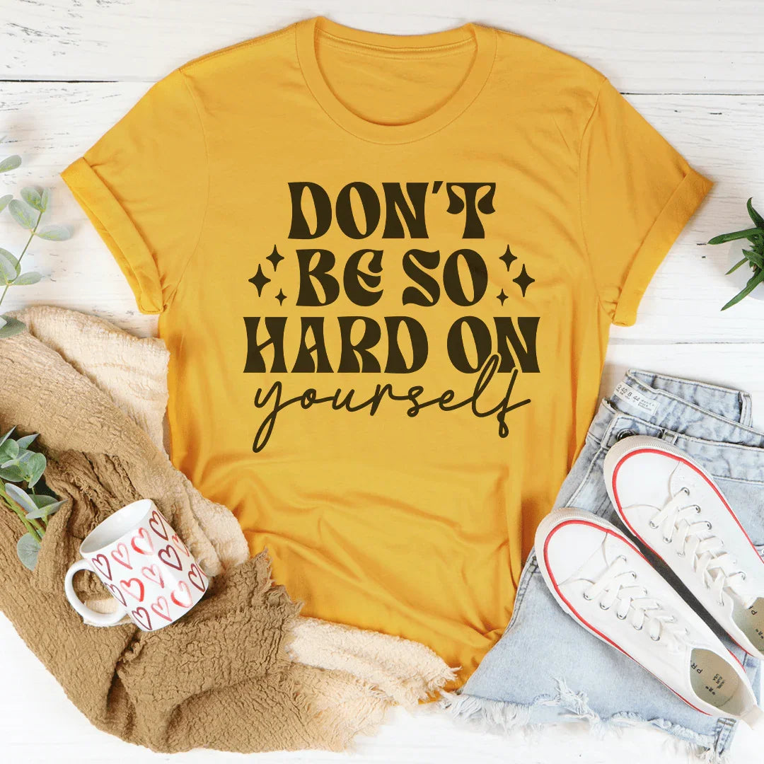 Don’t Be So Hard On Yourself Tee - WonderingCloth